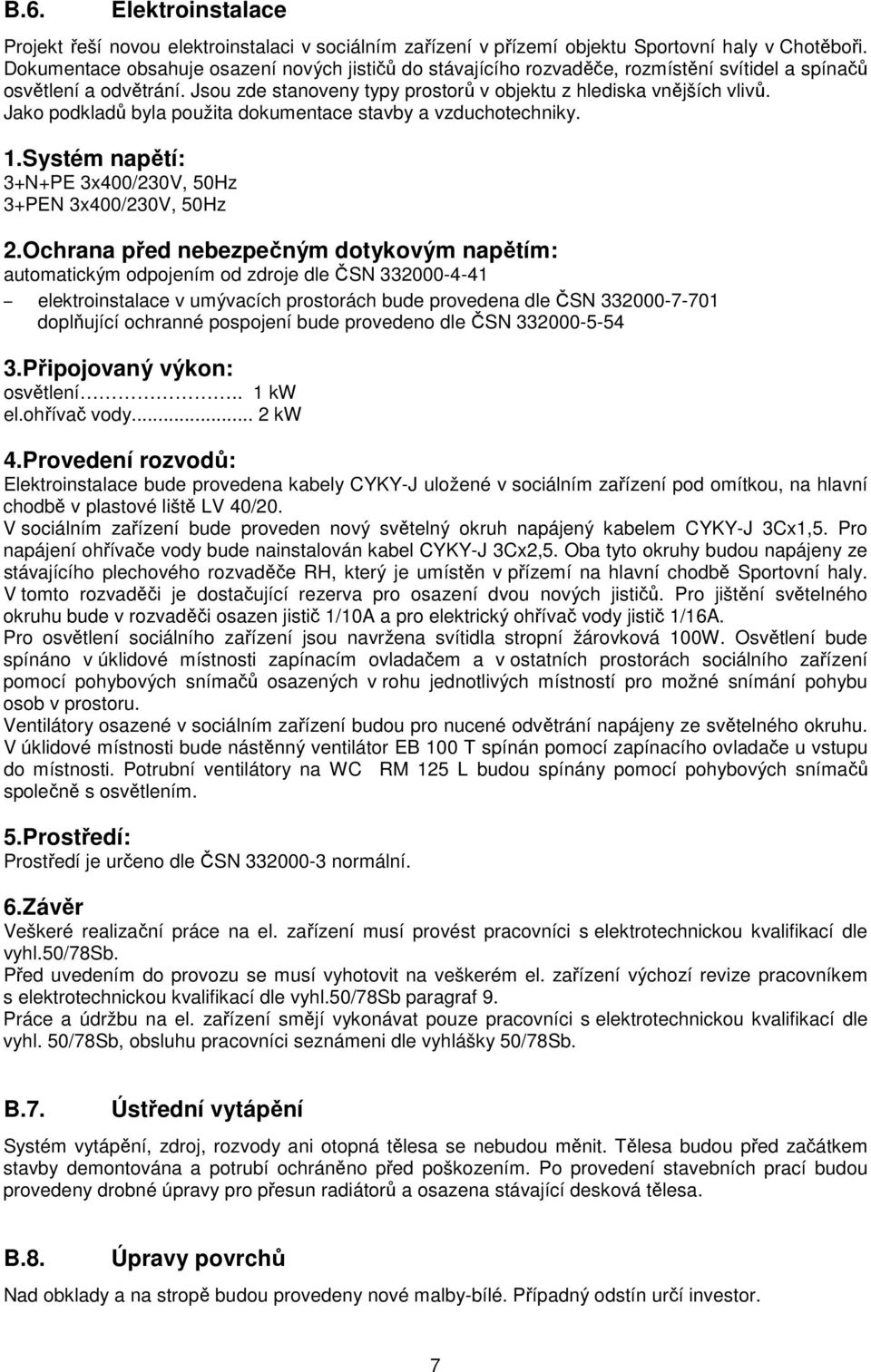 Jako podkladů byla použita dokumentace stavby a vzduchotechniky. 1.Systém napětí: 3+N+PE 3x400/230V, 50Hz 3+PEN 3x400/230V, 50Hz 2.