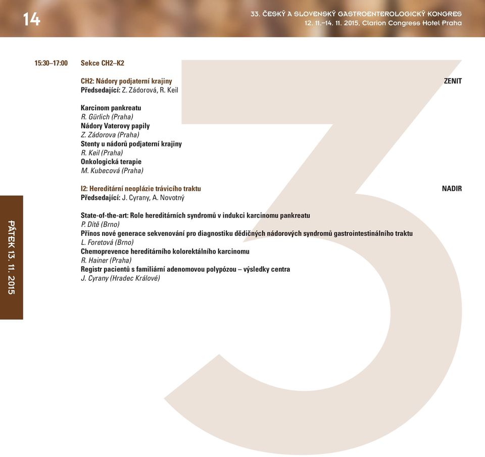 Kubecová (Praha) I2: Hereditární neoplázie trávicího traktu NADIR Předsedající: J. Cyrany, A. Novotný State-of-the-art: Role hereditárních syndromů v indukci karcinomu pankreatu P.