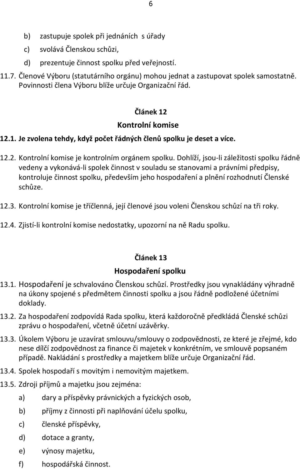 Kontrolní komise 12.1. Je zvolena tehdy, když počet řádných členů spolku je deset a více. 12.2. Kontrolní komise je kontrolním orgánem spolku.