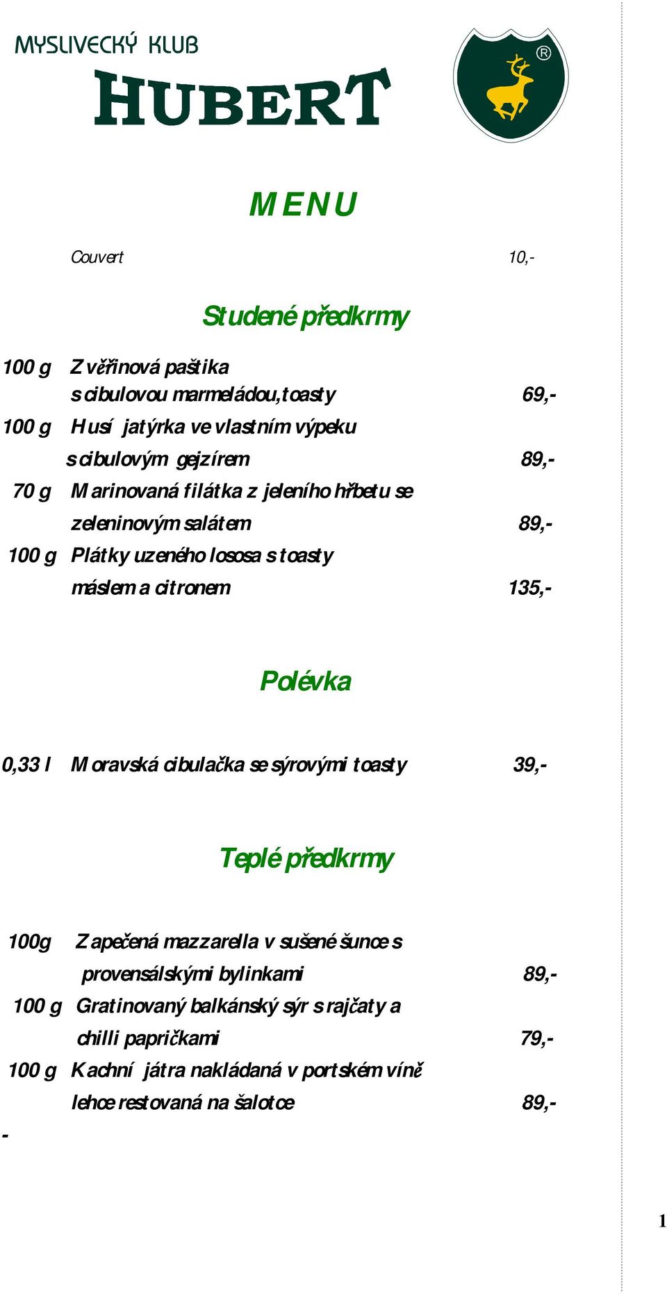 Polévka 0,33 l Moravská cibulačka se sýrovými toasty 39,- Teplé předkrmy 100g Zapečená mazzarella v sušené šunce s provensálskými bylinkami 89,-