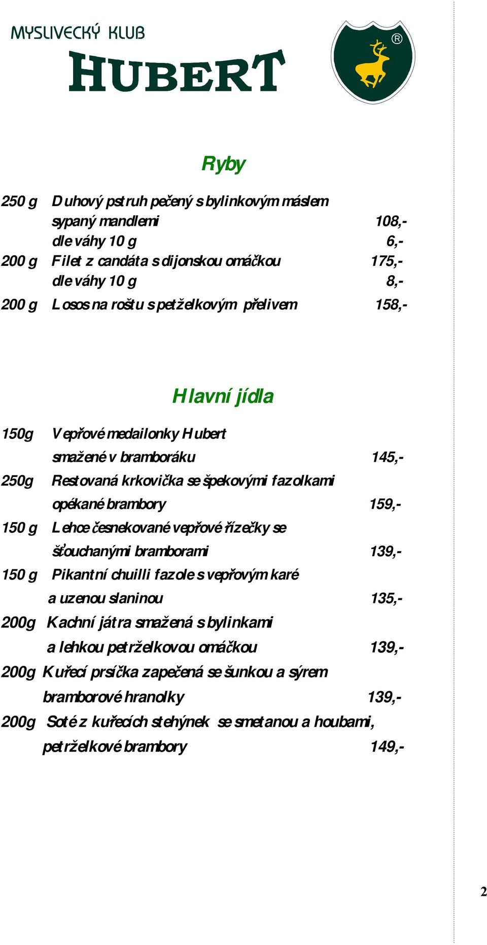 Lehce česnekované vepřové řízečky se šťouchanými bramborami 139,- 150 g Pikantní chuilli fazole s vepřovým karé a uzenou slaninou 135,- 200g Kachní játra smažená s bylinkami a