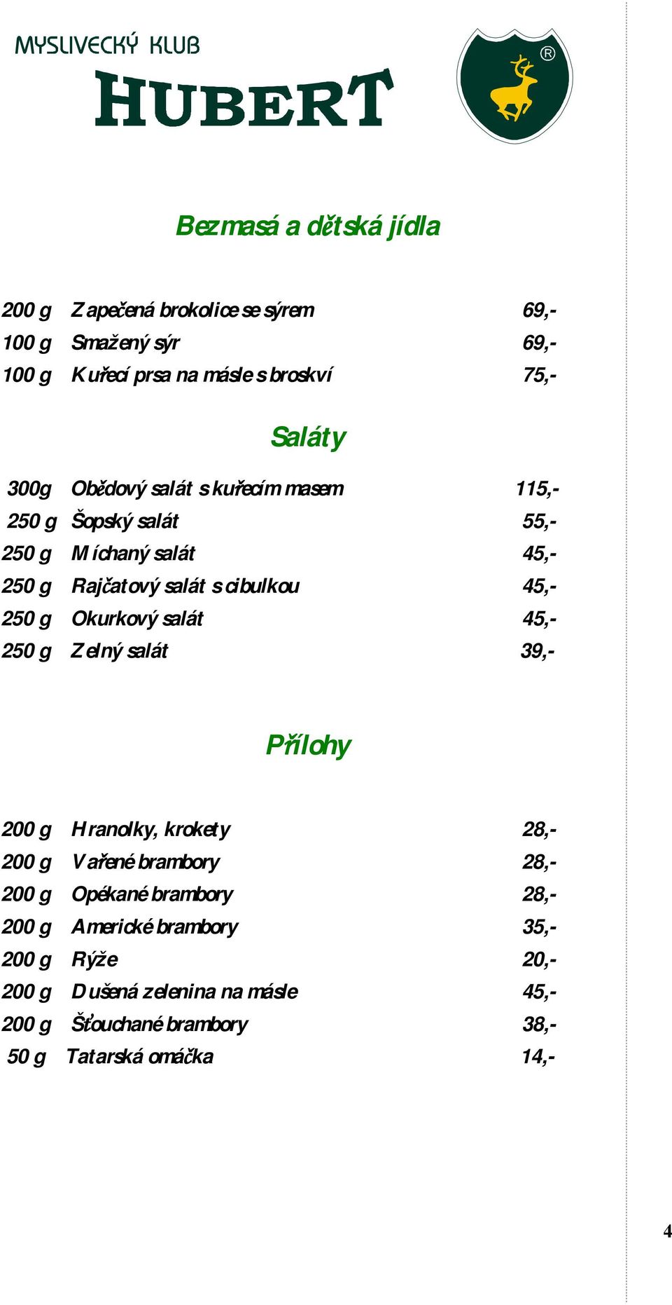 Okurkový salát 45,- 250 g Zelný salát 39,- Přílohy 200 g Hranolky, krokety 28,- 200 g Vařené brambory 28,- 200 g Opékané brambory 28,-