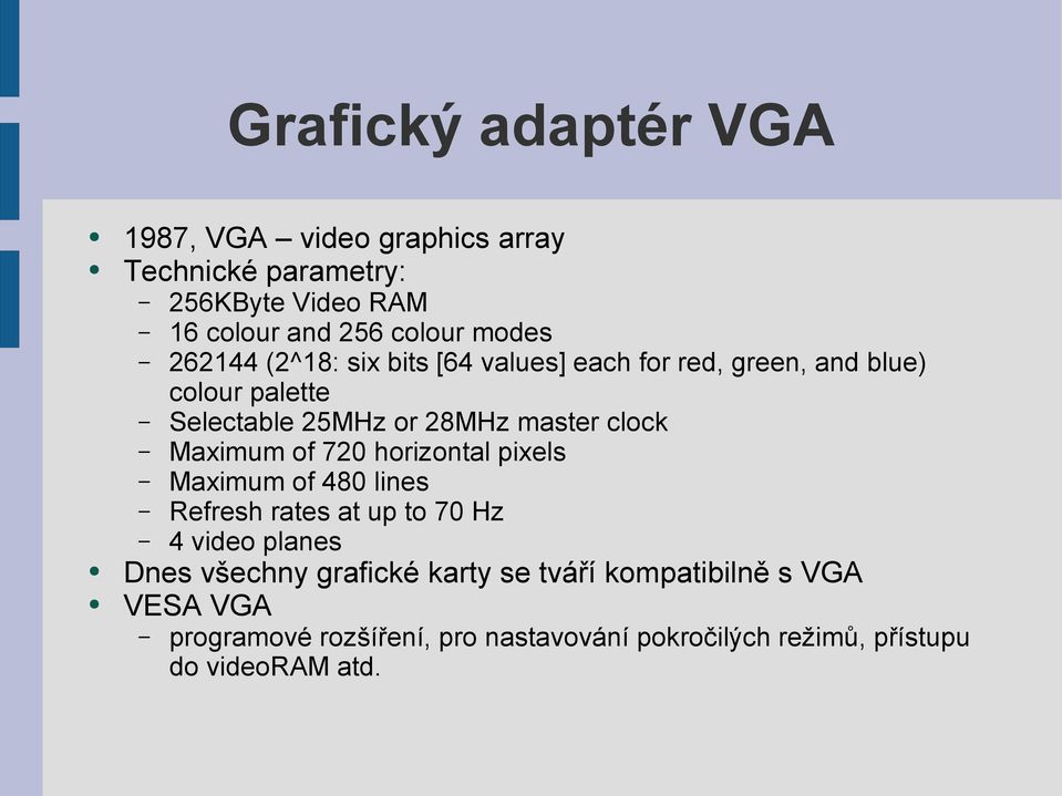 Maximum of 720 horizontal pixels Maximum of 480 lines Refresh rates at up to 70 Hz 4 video planes Dnes všechny grafické