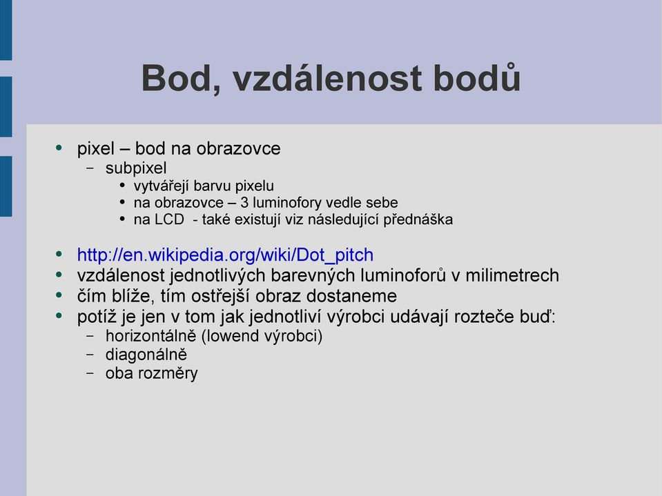 org/wiki/dot_pitch vzdálenost jednotlivých barevných luminoforů v milimetrech čím blíže, tím ostřejší