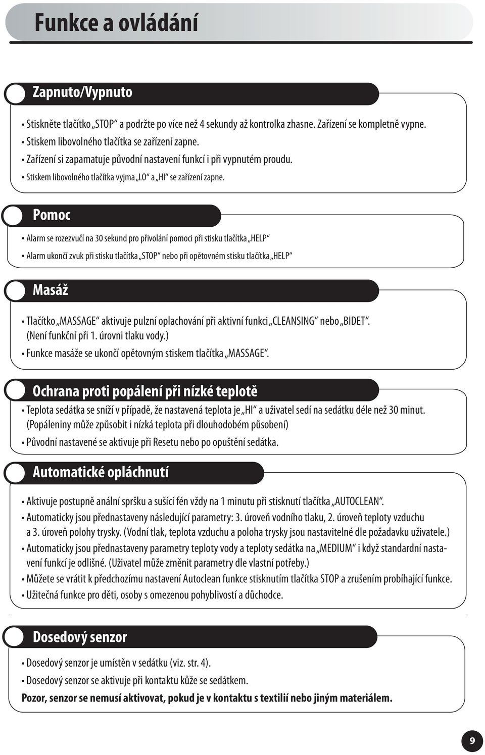 Pomoc Alarm se rozezvučí na 30 sekund pro přivolání pomoci při stisku tlačítka HELP Alarm ukončí zvuk při stisku tlačítka STOP nebo při opětovném stisku tlačítka HELP Masáž Tlačítko MASSAGE aktivuje