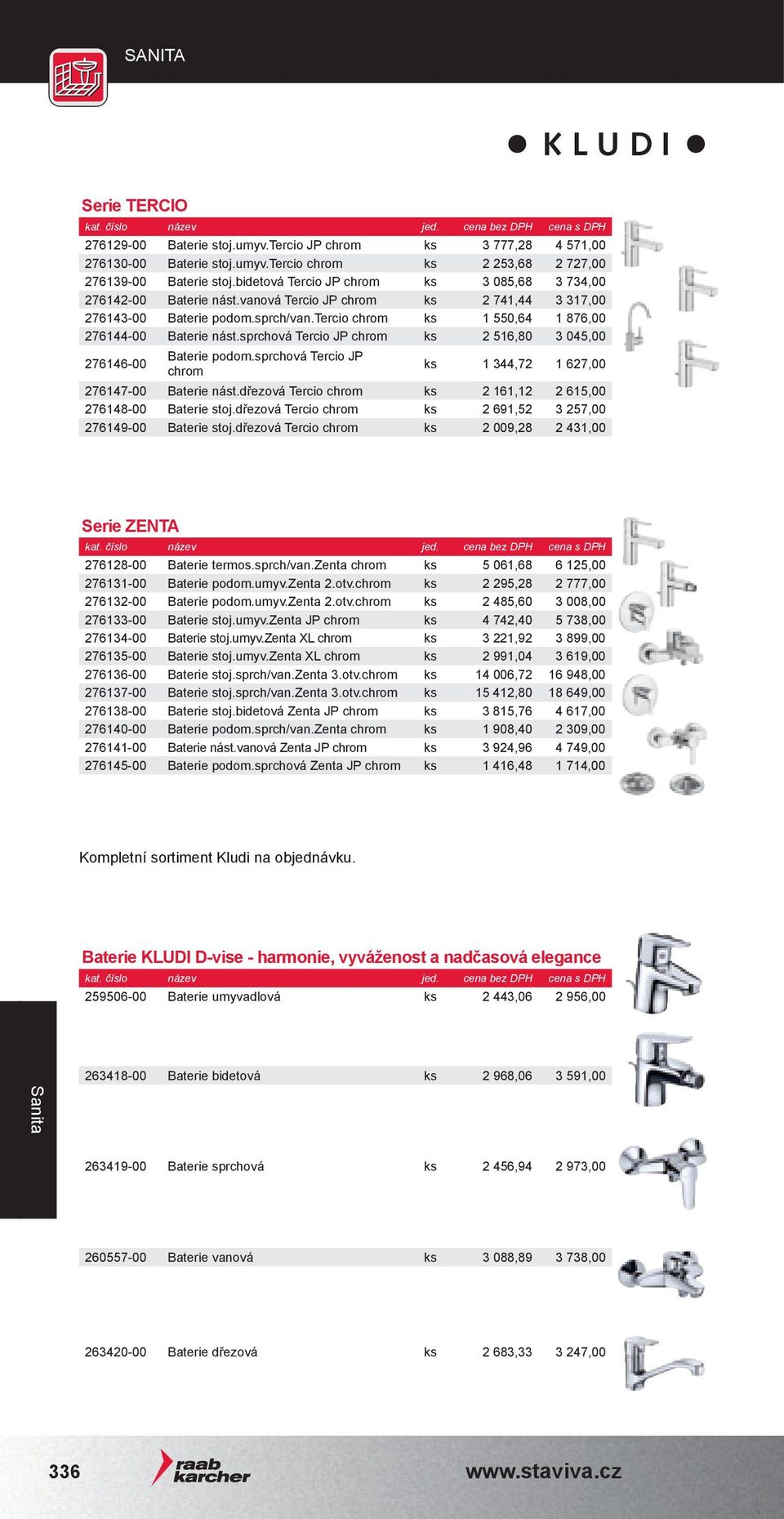 tercio chrom ks 1 550,64 1 876,00 276144-00 Baterie nást.sprchová Tercio JP chrom ks 2 516,80 3 045,00 276146-00 Baterie podom.sprchová Tercio JP chrom ks 1 344,72 1 627,00 276147-00 Baterie nást.