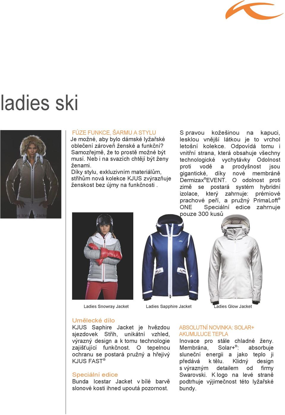 S pravou kožešinou na kapuci, lesklou vnější látkou je to vrchol letošní kolekce.