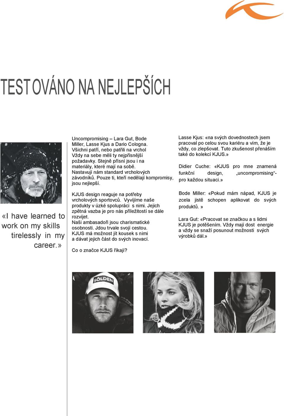 Pouze ti, kteří nedělají kompromisy, jsou nejlepší. KJUS design reaguje na potřeby vrcholových sportovců. Vyvíjíme naše produkty v úzké spolupráci s nimi.