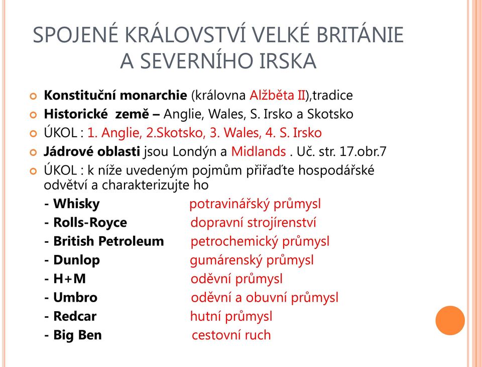 7 ÚKOL : k níže uvedeným pojmům přiřaďte hospodářské odvětví a charakterizujte ho - Whisky potravinářský průmysl - Rolls-Royce dopravní