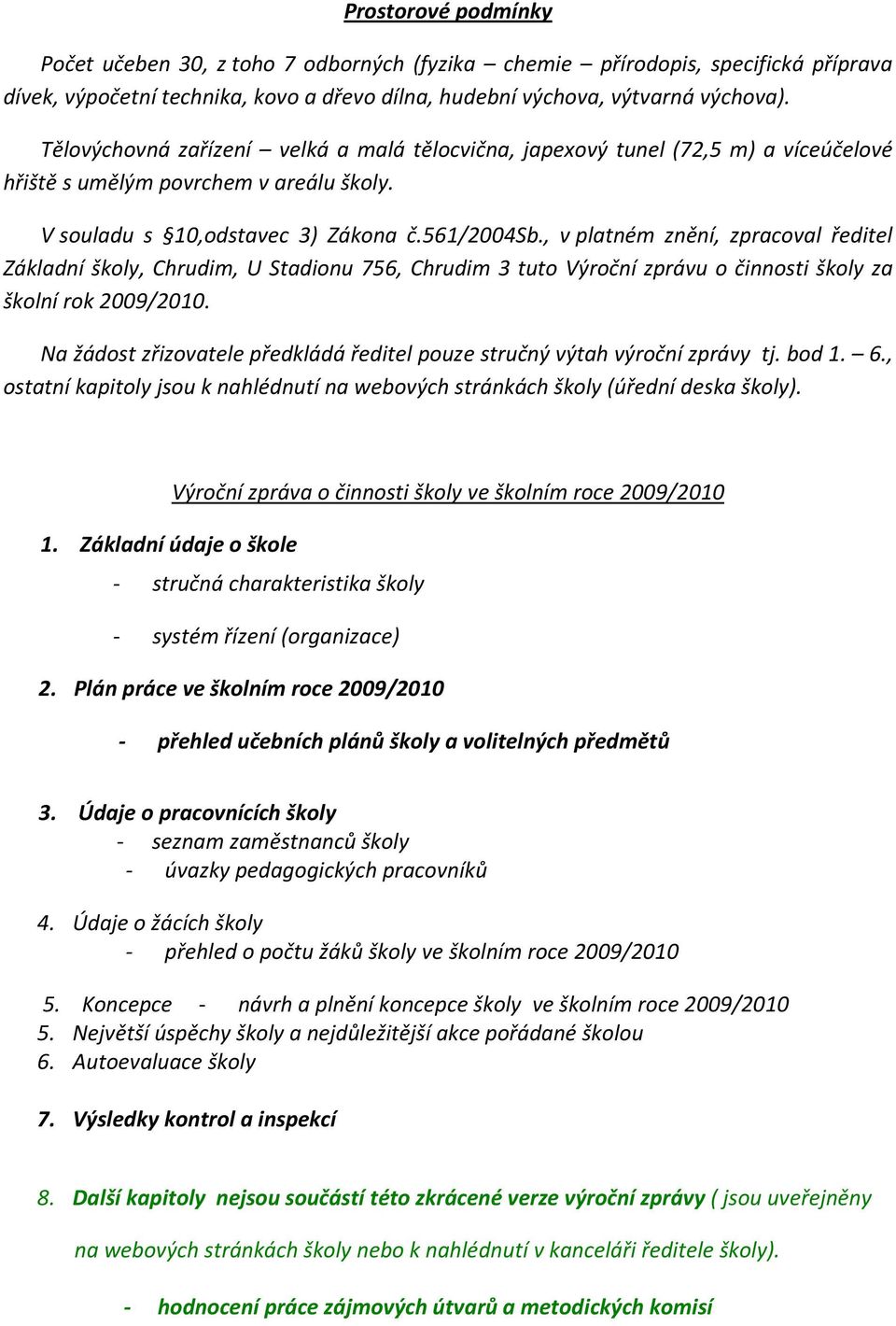 , v platném znění, zpracoval ředitel Základní školy, Chrudim, U Stadionu 756, Chrudim 3 tuto Výroční zprávu o činnosti školy za školní rok 2009/2010.