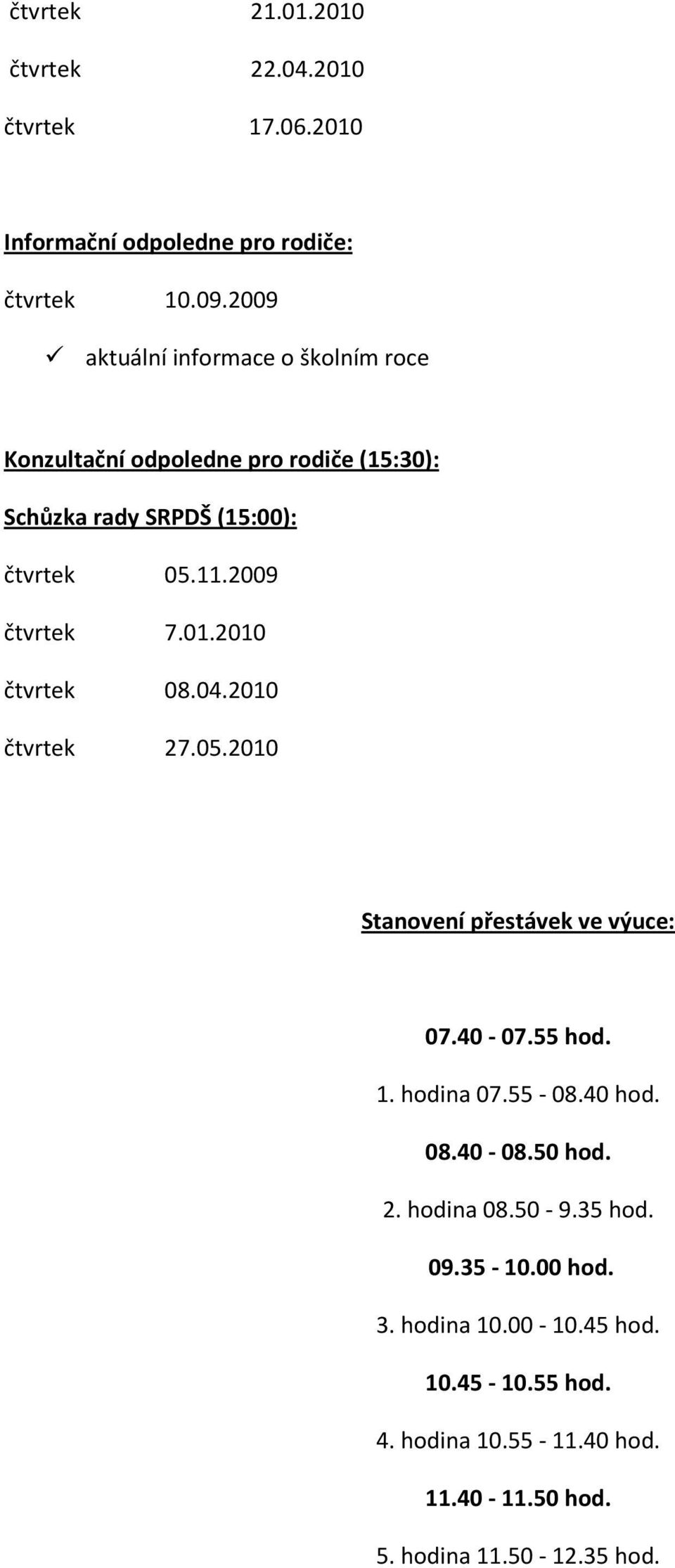 2009 čtvrtek 7.01.2010 čtvrtek 08.04.2010 čtvrtek 27.05.2010 Stanovení přestávek ve výuce: 07.40-07.55 hod. 1. hodina 07.55-08.40 hod.