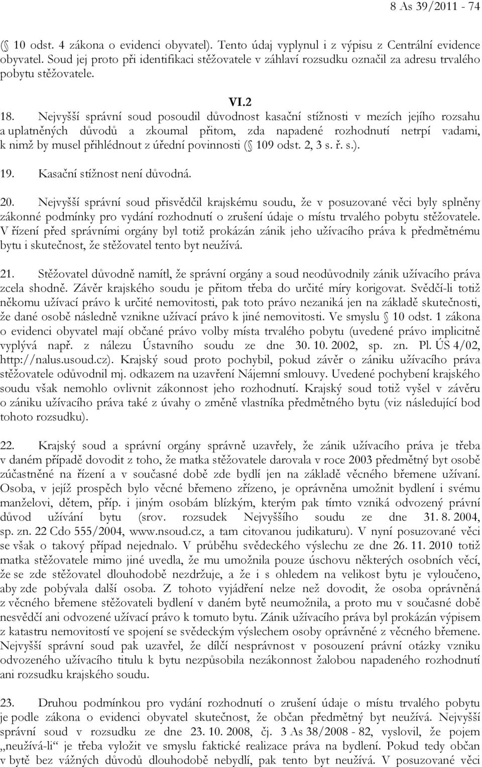 Nejvyšší správní soud posoudil důvodnost kasační stížnosti v mezích jejího rozsahu a uplatněných důvodů a zkoumal přitom, zda napadené rozhodnutí netrpí vadami, k nimž by musel přihlédnout z úřední