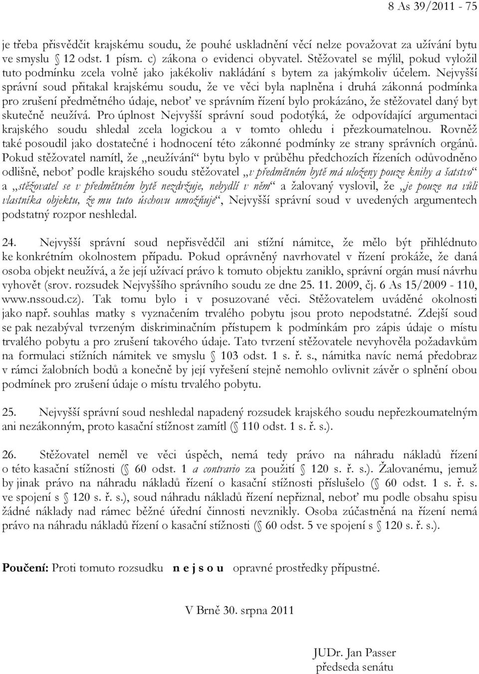 Nejvyšší správní soud přitakal krajskému soudu, že ve věci byla naplněna i druhá zákonná podmínka pro zrušení předmětného údaje, neboť ve správním řízení bylo prokázáno, že stěžovatel daný byt