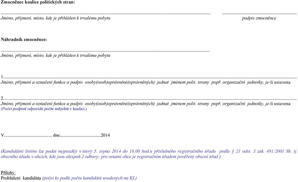 organizační jednotky, je-li ustavena (Počet podpisů odpovídá počtu subjektů v koalici.) V. dne2014 (Kandidátní listinu lze podat nejpozději v úterý 5. srpna 2014 do 16,00 hod.