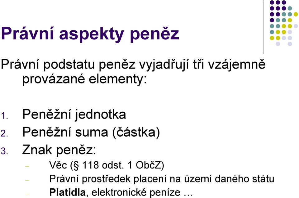 Peněžní suma (částka) 3. Znak peněz: Věc ( 118 odst.