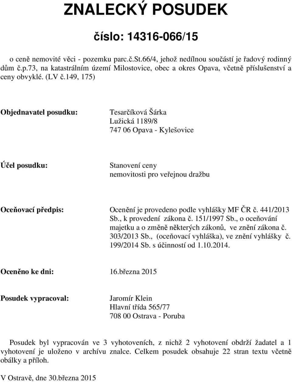 149, 175) Objednavatel posudku: Tesarčíková Šárka Lužická 1189/8 747 06 Opava - Kylešovice Účel posudku: Stanovení ceny nemovitosti pro veřejnou dražbu Oceňovací předpis: Ocenění je provedeno podle