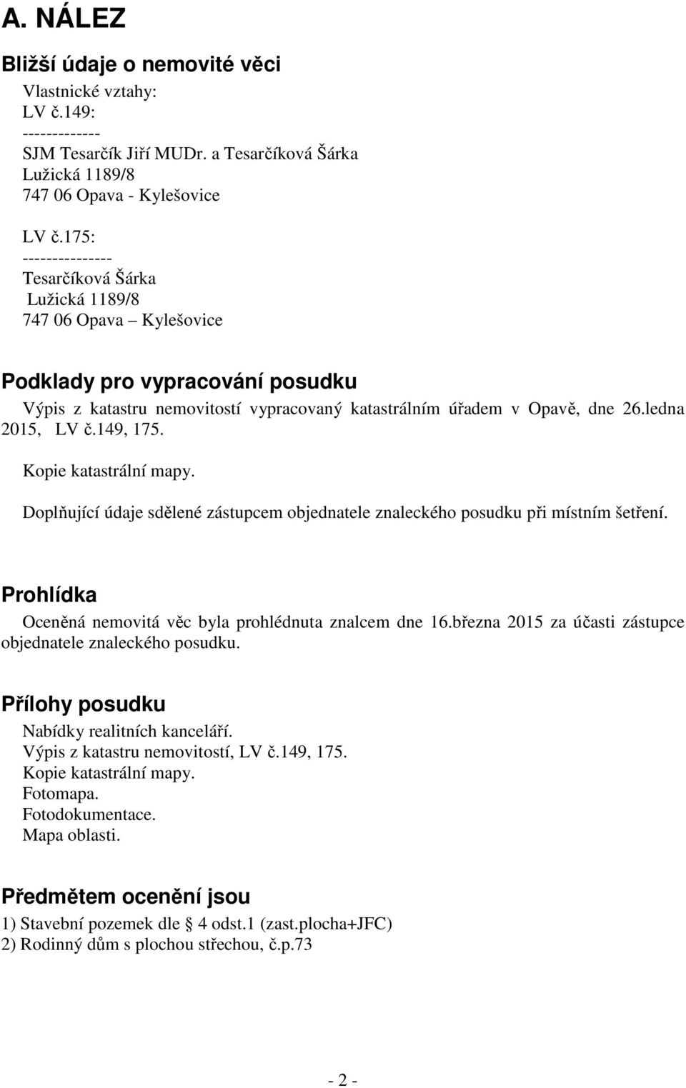 ledna 2015, LV č.149, 175. Kopie katastrální mapy. Doplňující údaje sdělené zástupcem objednatele znaleckého posudku při místním šetření.