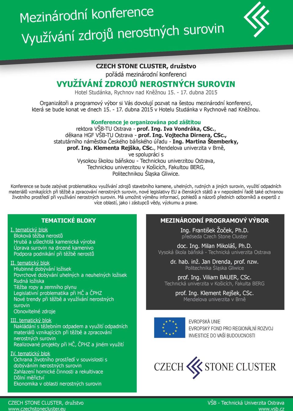 Konference je organizována pod záštitou rektora VŠB-TU Ostrava - prof. Ing. Iva Vondráka, CSc., děkana HGF VŠB-TU Ostrava - prof. Ing. Vojtecha Dirnera, CSc.