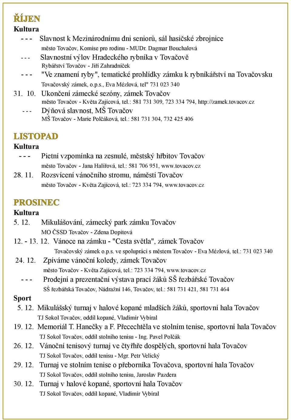 Tovač ovský zámek, o.p.s., Eva Mézlová, tel" 731 023 340 31. 10. Ukonč ení zámecké sezóny, zámek Tovač ov mě sto Tovač ov - Kvě ta Zajícová, tel.: 581 731 309, 723 334 794, http://zamek.tovacov.