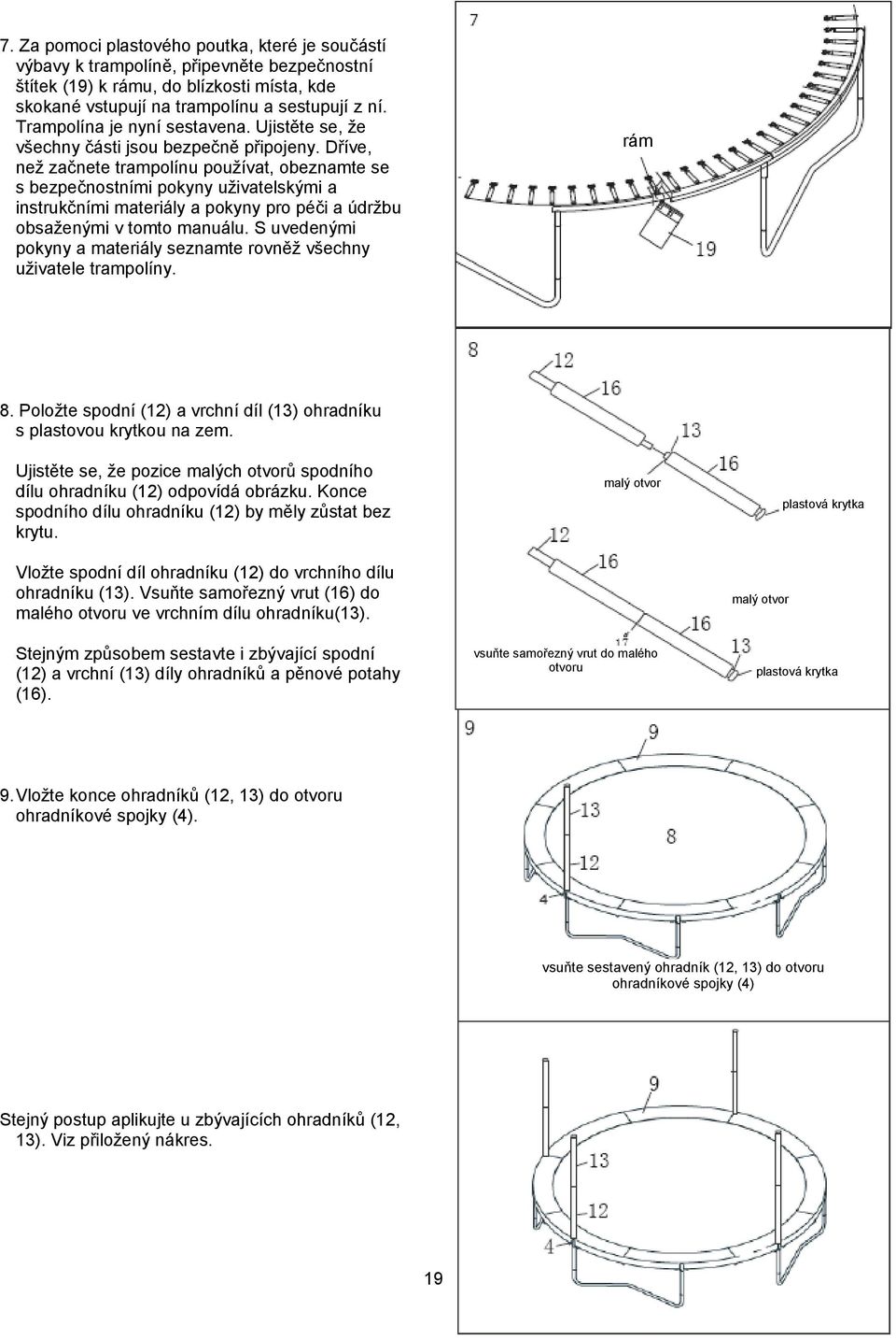 Dříve, než začnete trampolínu používat, obeznamte se s bezpečnostními pokyny uživatelskými a instrukčními materiály a pokyny pro péči a údržbu obsaženými v tomto manuálu.