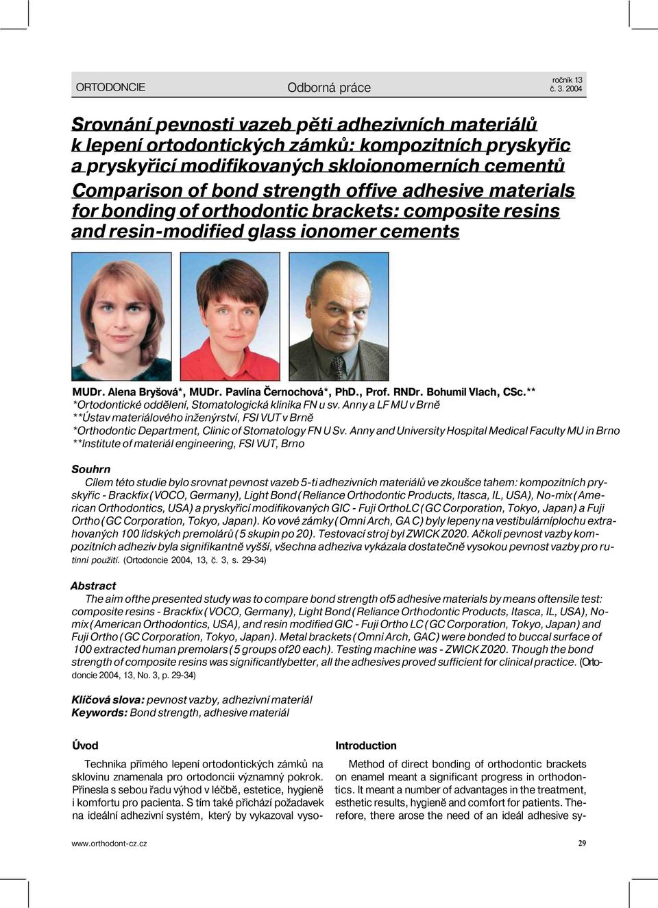 adhesive materials for bonding of orthodontic brackets: composite resins and resin-modified glass ionomer cements MUDr. Alena Bryšová*, MUDr. Pavlína Černochová*, PhD., Prof. RNDr. Bohumil Vlach, CSc.