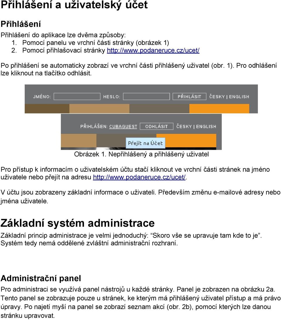 Nepřihlášený a přihlášený uživatel Pro přístup k informacím o uživatelském účtu stačí kliknout ve vrchní části stránek na jméno uživatele nebo přejít na adresu http://www.podaneruce.cz/ucet/.