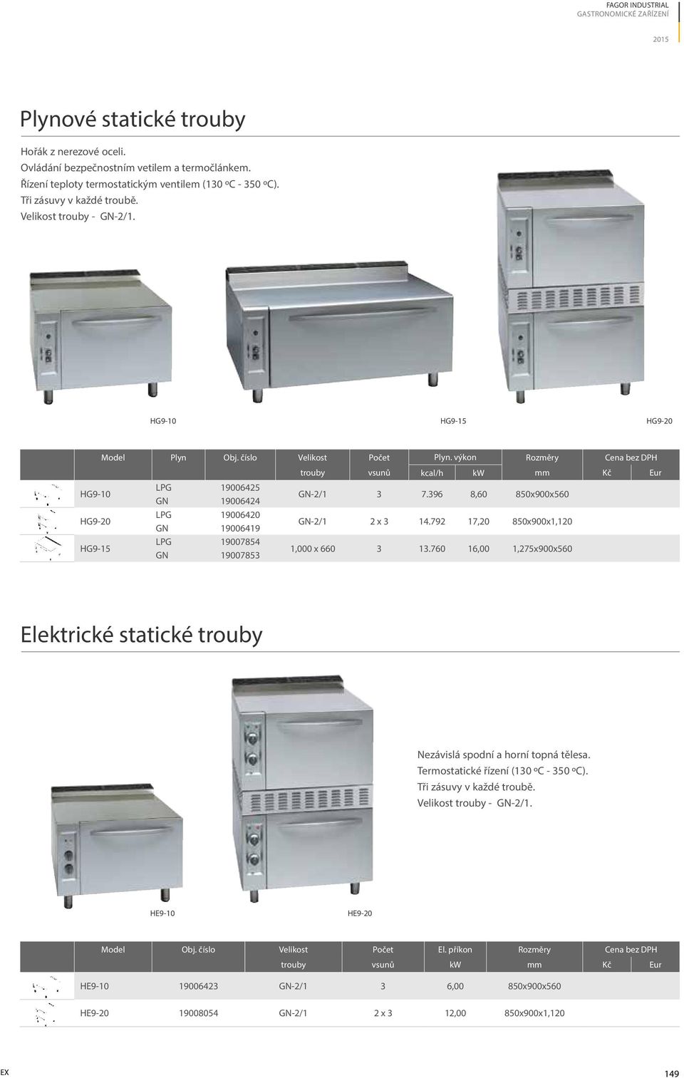 výkon Rozměry Cena bez DPH trouby vsunů kcal/h kw mm Kč Eur HG9-10 LPG 19006425 GN 19006424 GN-2/1 3 7.396 8,60 850x900x560 HG9-20 LPG 19006420 GN 19006419 GN-2/1 2 x 3 14.