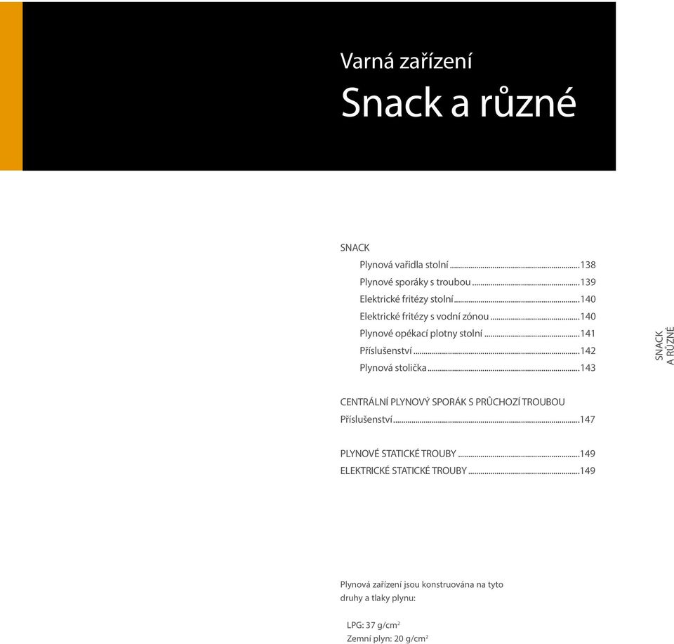 ..143 SNACK A RŮZNÉ CENTRÁLNÍ PLYNOVÝ SPORÁK S PRŮCHOZÍ TROUBOU Příslušenství...147 PLYNOVÉ STATICKÉ TROUBY.