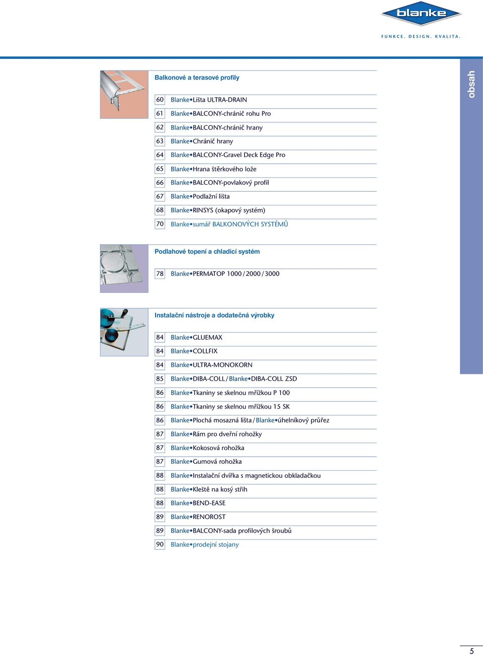 PERMATOP 1000 / 2000 / 3000 Instalační nástroje a dodatečná ýrobky 84 Blanke GLUEMAX 84 Blanke COLLFIX 84 Blanke ULTRA-MONOKORN 85 Blanke DIBA-COLL / Blanke DIBA-COLL ZSD 86 Blanke Tkaniny se skelnou