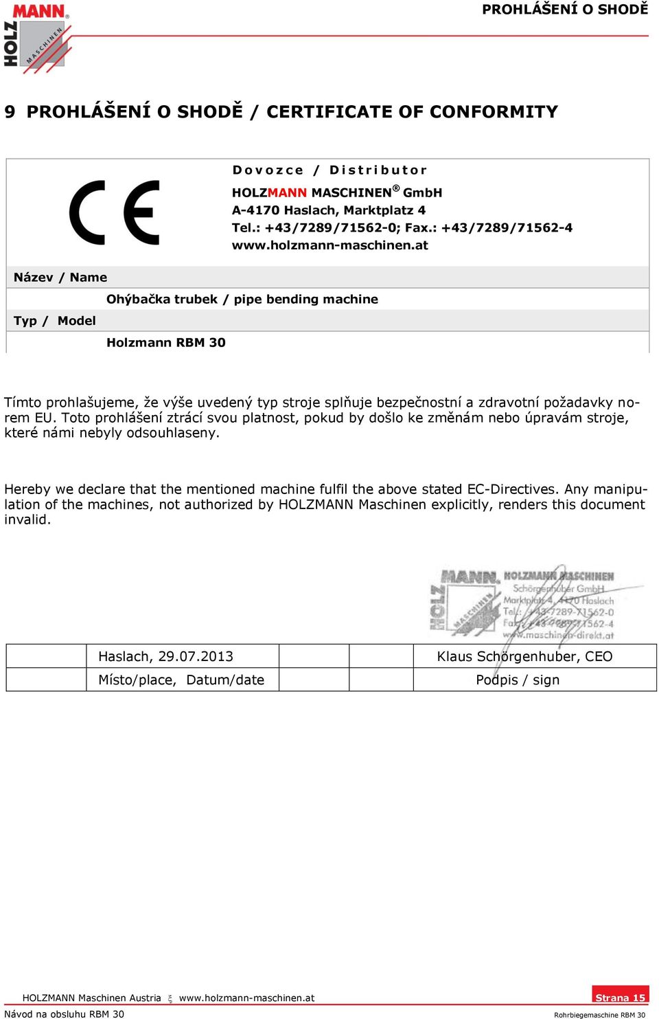 at Název / Name Ohýbačka trubek / pipe bending machine Typ / Model Holzmann RBM 30 Tímto prohlašujeme, že výše uvedený typ stroje splňuje bezpečnostní a zdravotní požadavky norem EU.