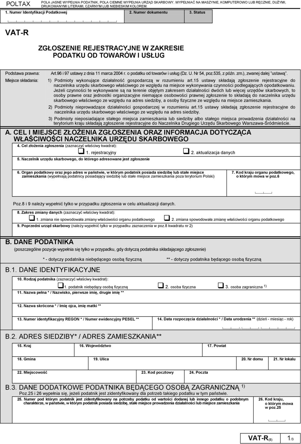 Status VAT-R ZGŁOSZENIE REJESTRACYJNE W ZAKRESIE PODATKU OD TOWARÓW I USŁUG Podstawa prawna: Miejsce składania: Art.96 i 97 ustawy z dnia 11 marca 2004 r. o podatku od towarów i usług (Dz. U. Nr 54, poz.