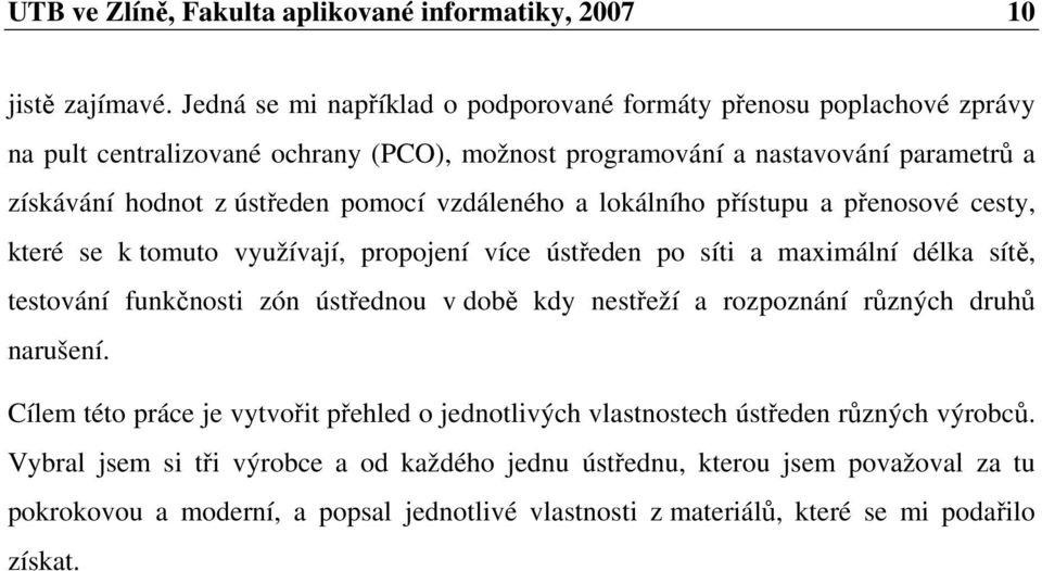 pomocí vzdáleného a lokálního pístupu a penosové cesty, které se k tomuto využívají, propojení více ústeden po síti a maximální délka sít, testování funknosti zón ústednou v dob kdy