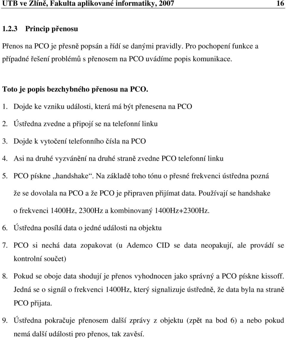 Ústedna zvedne a pipojí se na telefonní linku 3. Dojde k vytoení telefonního ísla na PCO 4. Asi na druhé vyzvánní na druhé stran zvedne PCO telefonní linku 5. PCO pískne handshake.