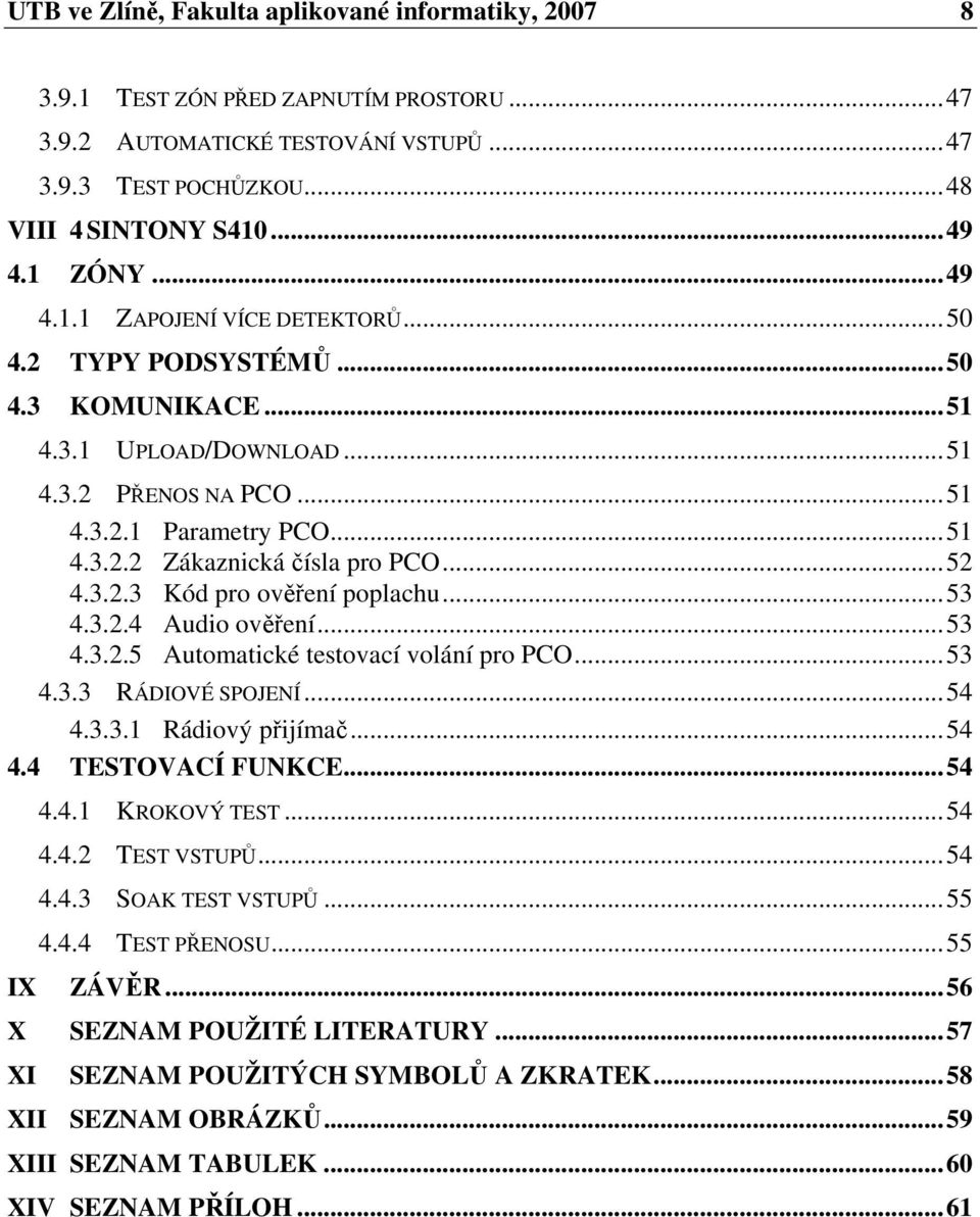 3.2.4 Audio ovení...53 4.3.2.5 Automatické testovací volání pro PCO...53 4.3.3 RÁDIOVÉ SPOJENÍ...54 4.3.3.1 Rádiový pijíma...54 4.4 TESTOVACÍ FUNKCE...54 4.4.1 KROKOVÝ TEST...54 4.4.2 TEST VSTUP...54 4.4.3 SOAK TEST VSTUP.