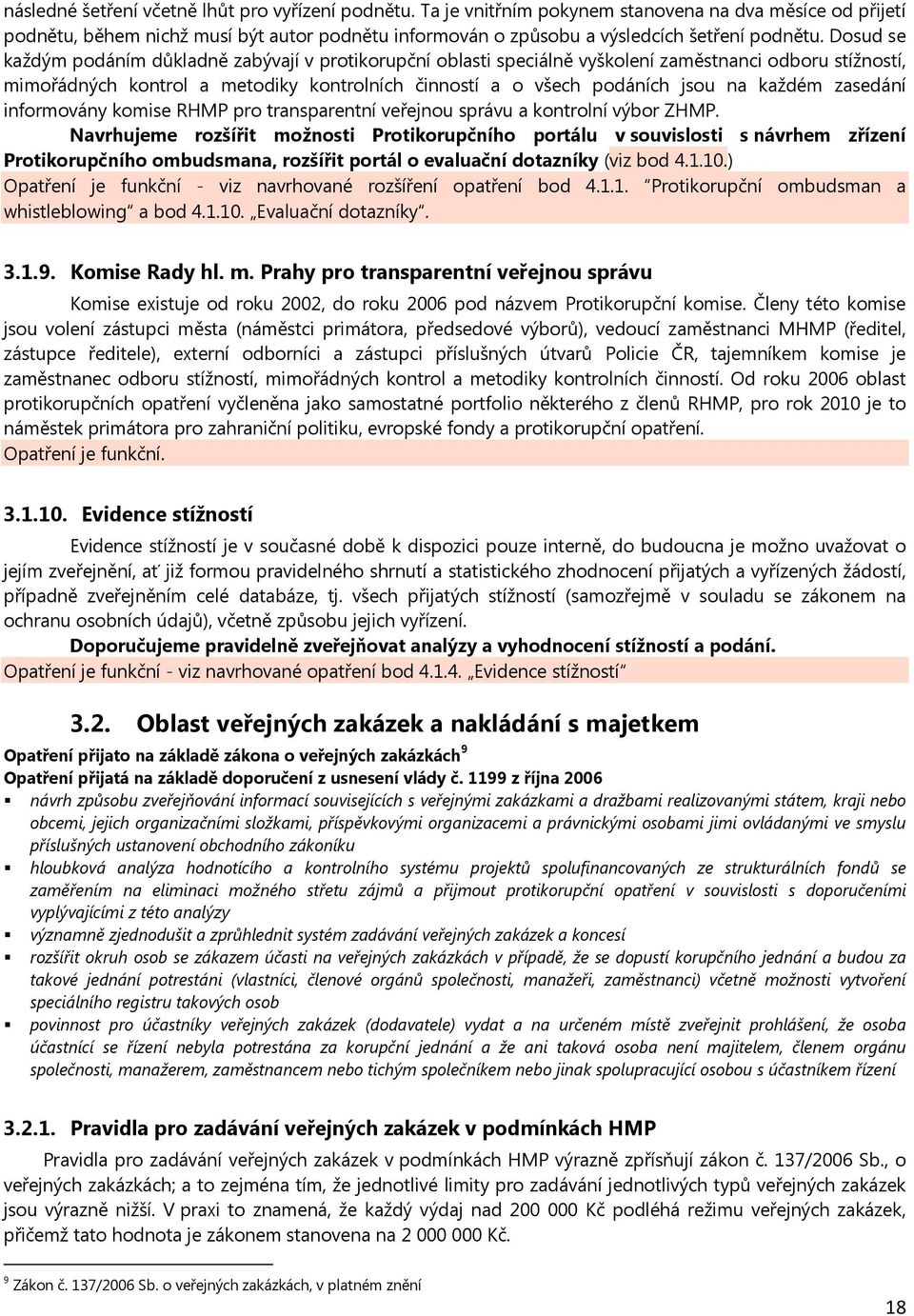 Dosud se každým podáním důkladně zabývají v protikorupční oblasti speciálně vyškolení zaměstnanci odboru stížností, mimořádných kontrol a metodiky kontrolních činností a o všech podáních jsou na