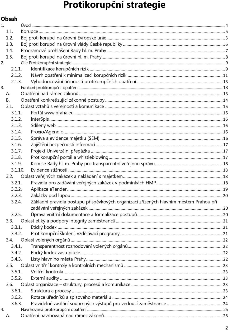 .. 11 2.1.3. Vyhodnocování účinnosti protikorupčních opatření... 13 3. Funkční protikorupční opatření... 13 A. Opatření nad rámec zákonů... 13 B. Opatření konkretizující zákonné postupy... 14 3.1. Oblast vztahů s veřejností a komunikace.