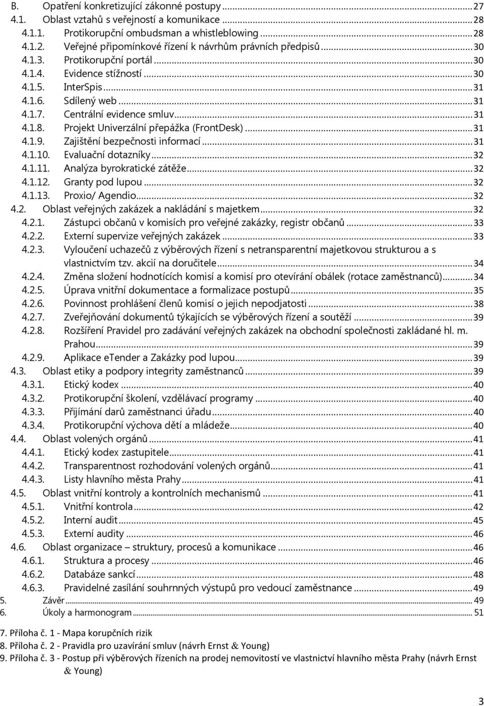 Projekt Univerzální přepážka (FrontDesk)... 31 4.1.9. Zajištění bezpečnosti informací... 31 4.1.10. Evaluační dotazníky... 32 4.1.11. Analýza byrokratické zátěže... 32 4.1.12. Granty pod lupou... 32 4.1.13.