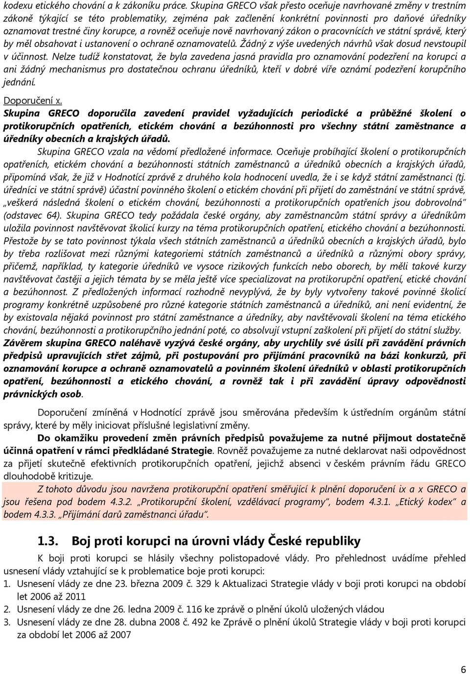 rovněž oceňuje nově navrhovaný zákon o pracovnících ve státní správě, který by měl obsahovat i ustanovení o ochraně oznamovatelů. Žádný z výše uvedených návrhů však dosud nevstoupil v účinnost.