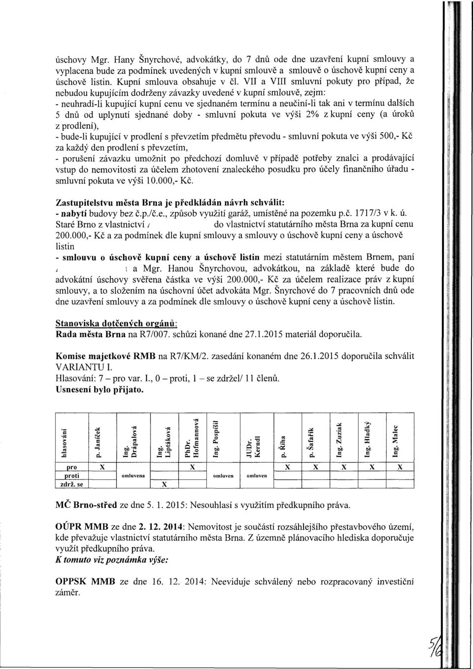 VII a VIII smluvní pokuty pro případ, že nebudou kupujícím dodrženy závazky uvedené v kupní smlouvě, zejm: - neuhradí-li kupující kupní cenu ve sjednaném termínu a neučiní-li tak ani v termínu