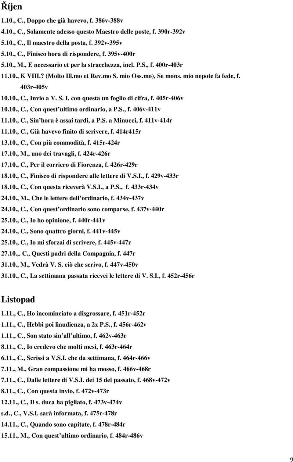 , Invio a V. S. I. con questa un foglio di cifra, f. 405r-406v 10.10., C., Con quest ultimo ordinario, a P.S., f. 406v-411v 11.10., C., Sin hora è assai tardi, a P.S. a Minucci, f. 411v-414r 11.10., C., Già havevo finito di scrivere, f.