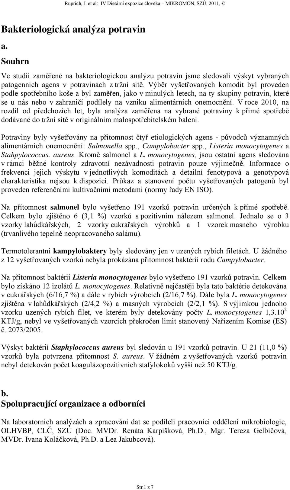 onemocnění. V roce 2010, na rozdíl od předchozích let, byla analýza zaměřena na vybrané potraviny k přímé spotřebě dodávané do tržní sítě v originálním malospotřebitelském balení.