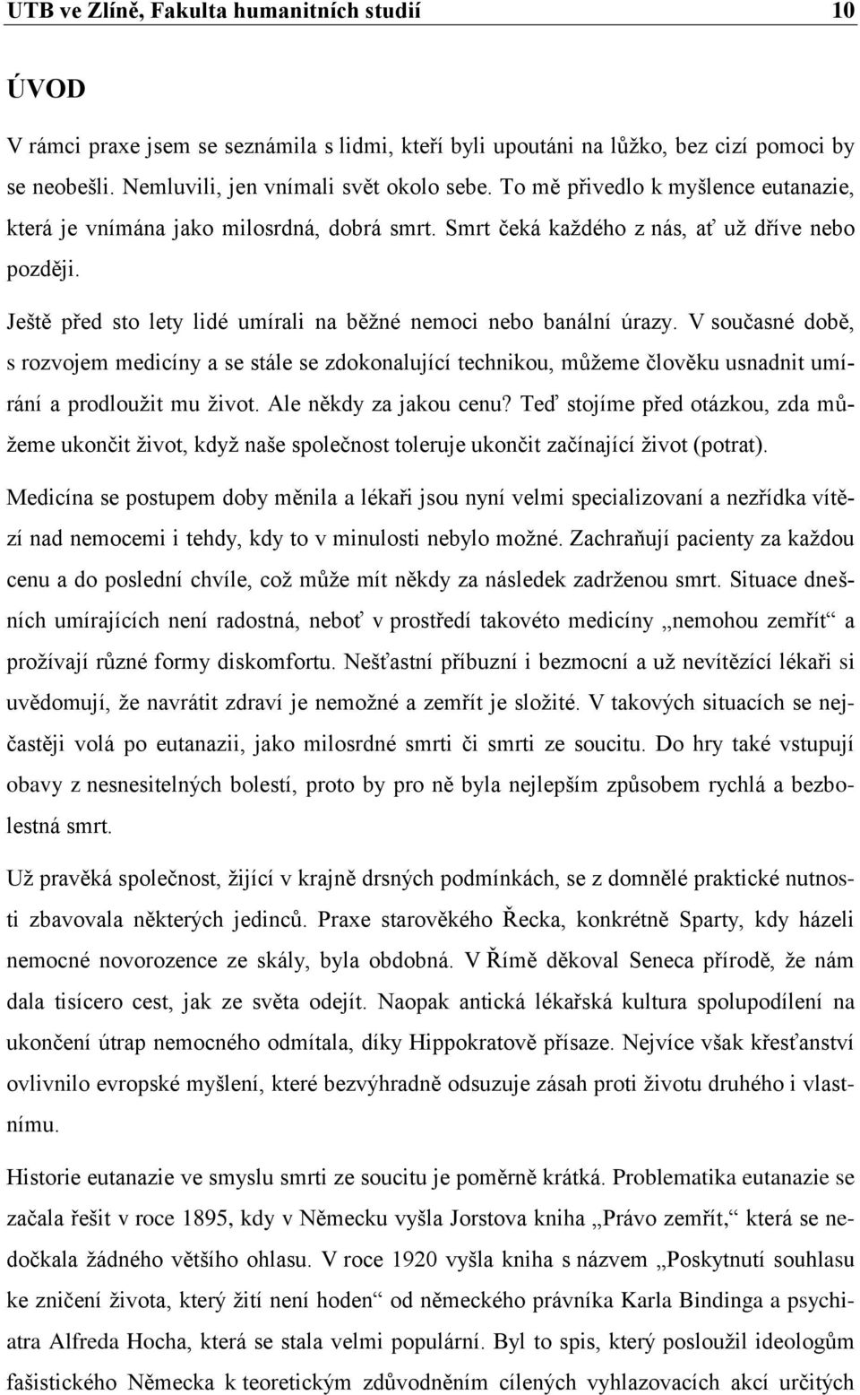 Ještě před sto lety lidé umírali na běţné nemoci nebo banální úrazy. V současné době, s rozvojem medicíny a se stále se zdokonalující technikou, můţeme člověku usnadnit umírání a prodlouţit mu ţivot.