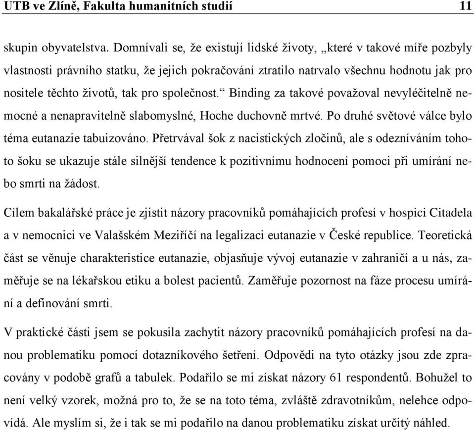 společnost. Binding za takové povaţoval nevyléčitelně nemocné a nenapravitelně slabomyslné, Hoche duchovně mrtvé. Po druhé světové válce bylo téma eutanazie tabuizováno.