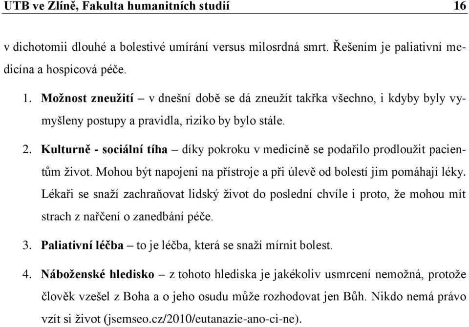 Lékaři se snaţí zachraňovat lidský ţivot do poslední chvíle i proto, ţe mohou mít strach z nařčení o zanedbání péče. 3. Paliativní léčba to je léčba, která se snaţí mírnit bolest. 4.