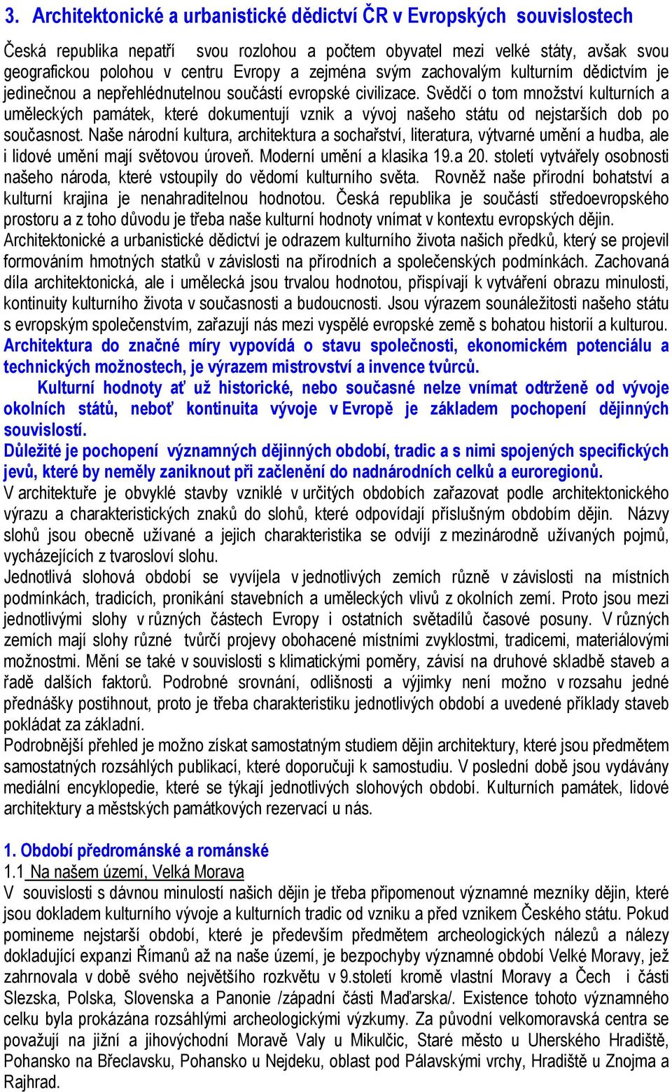 Svědčí o tom množství kulturních a uměleckých památek, které dokumentují vznik a vývoj našeho státu od nejstarších dob po současnost.