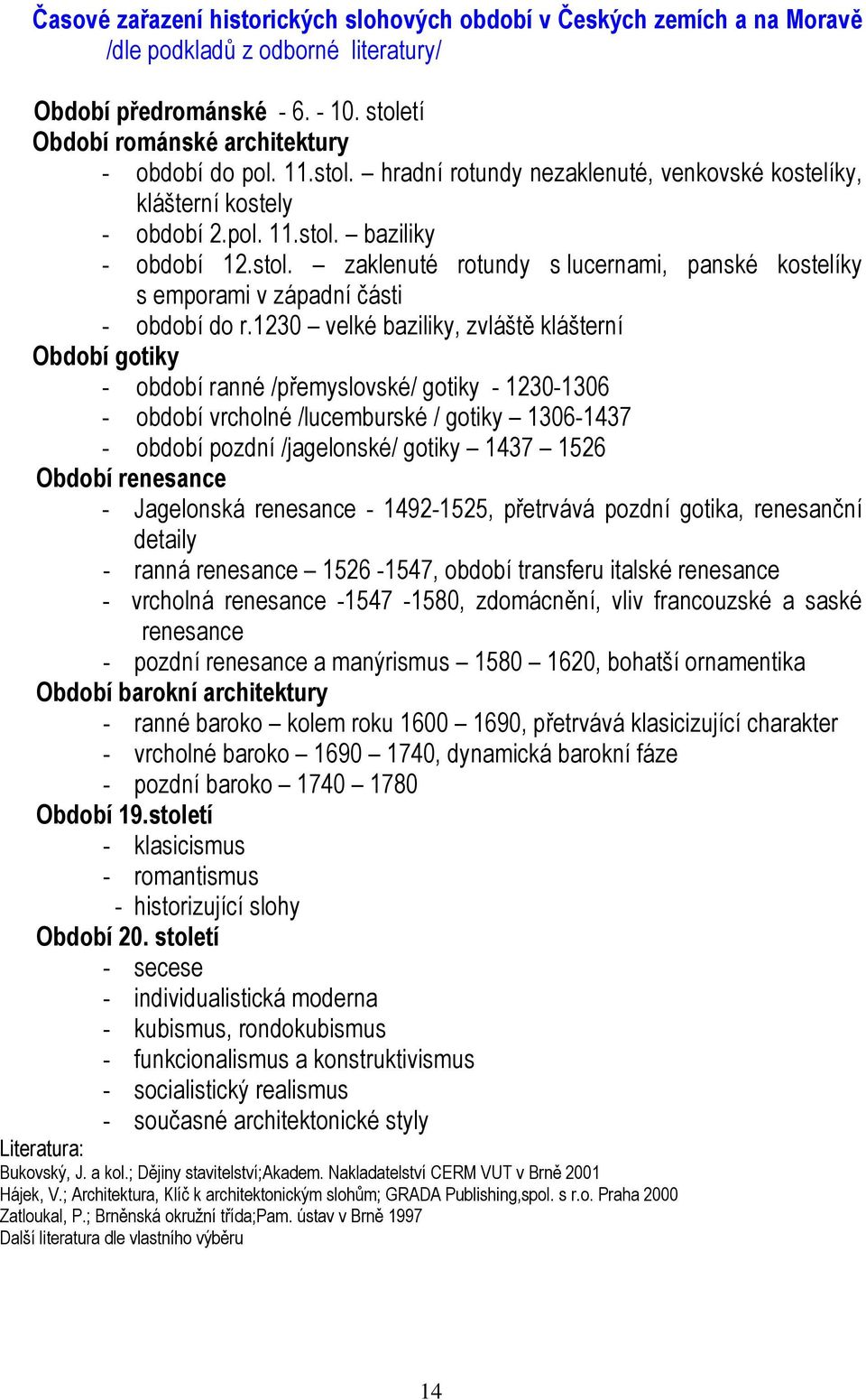 1230 velké baziliky, zvláště klášterní Období gotiky - období ranné /přemyslovské/ gotiky - 1230-1306 - období vrcholné /lucemburské / gotiky 1306-1437 - období pozdní /jagelonské/ gotiky 1437 1526