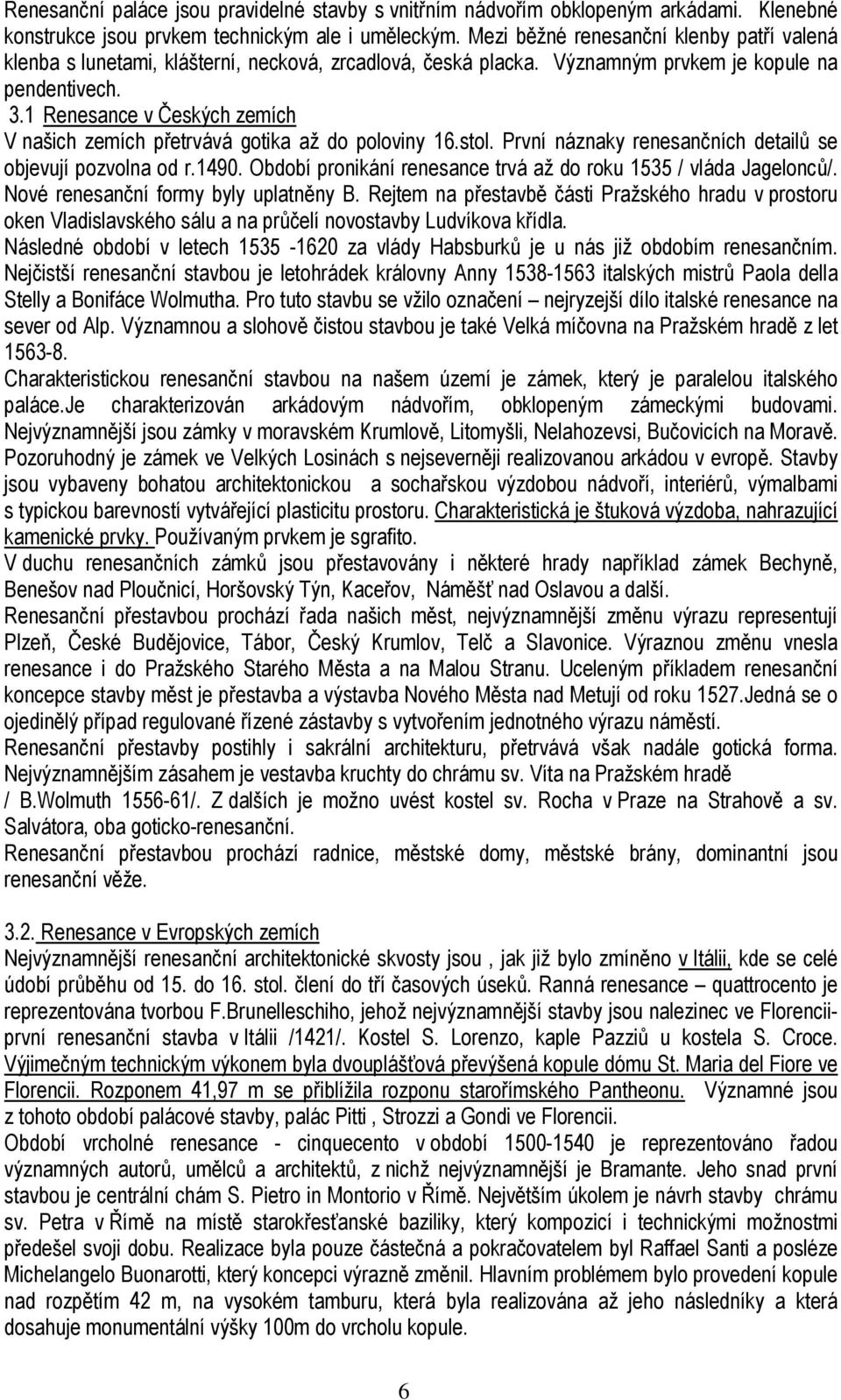 1 Renesance v Českých zemích V našich zemích přetrvává gotika až do poloviny 16.stol. První náznaky renesančních detailů se objevují pozvolna od r.1490.