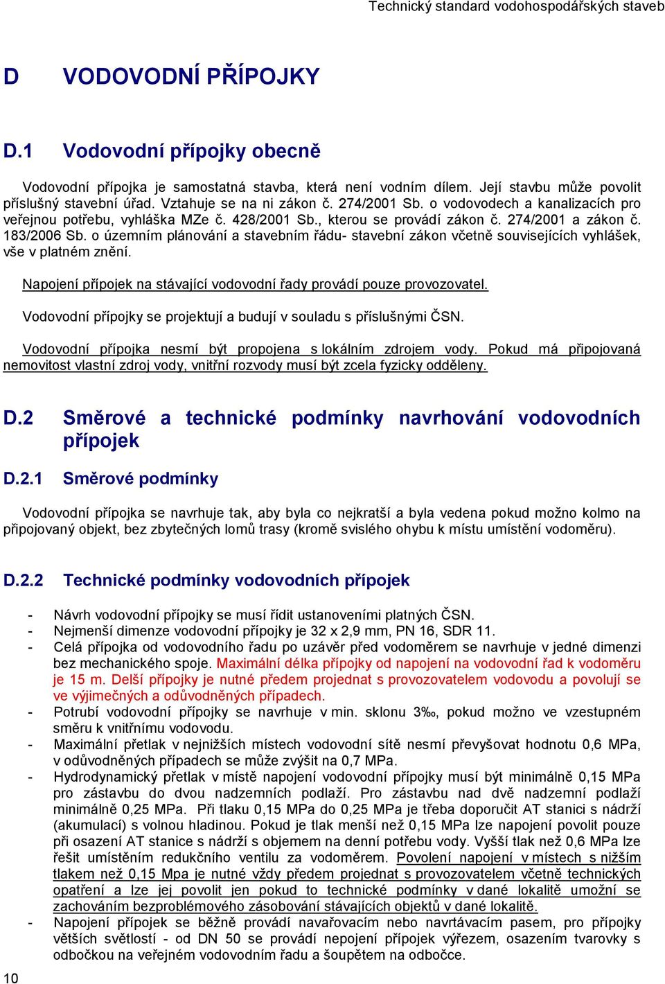 o územním plánování a stavebním řádu- stavební zákon včetně souvisejících vyhlášek, vše v platném znění. Napojení přípojek na stávající vodovodní řady provádí pouze provozovatel.