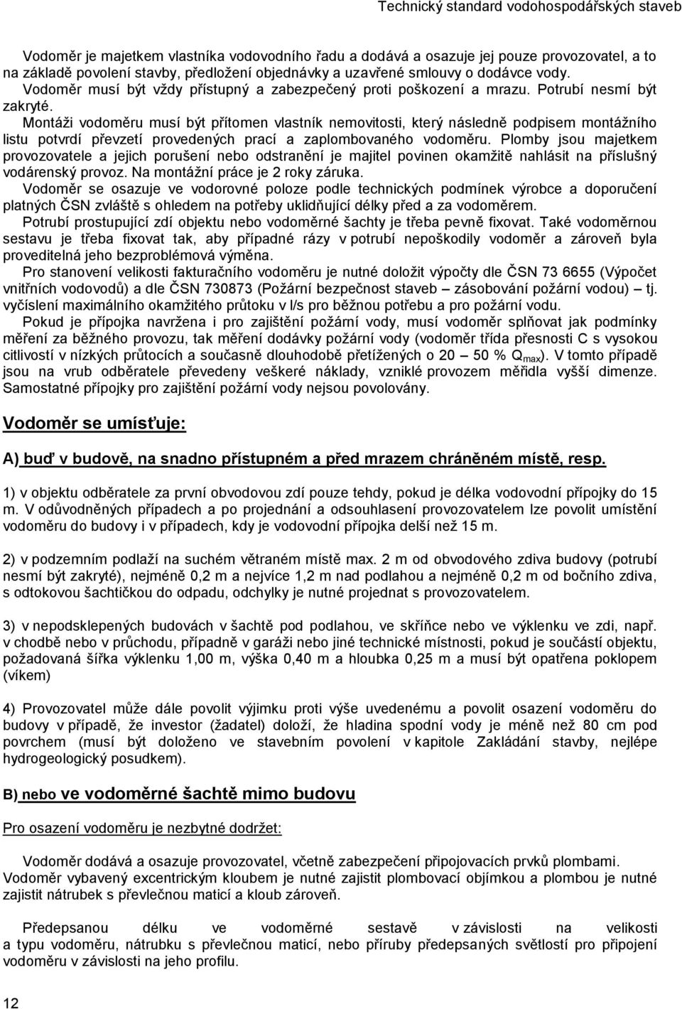 Montáži vodoměru musí být přítomen vlastník nemovitosti, který následně podpisem montážního listu potvrdí převzetí provedených prací a zaplombovaného vodoměru.