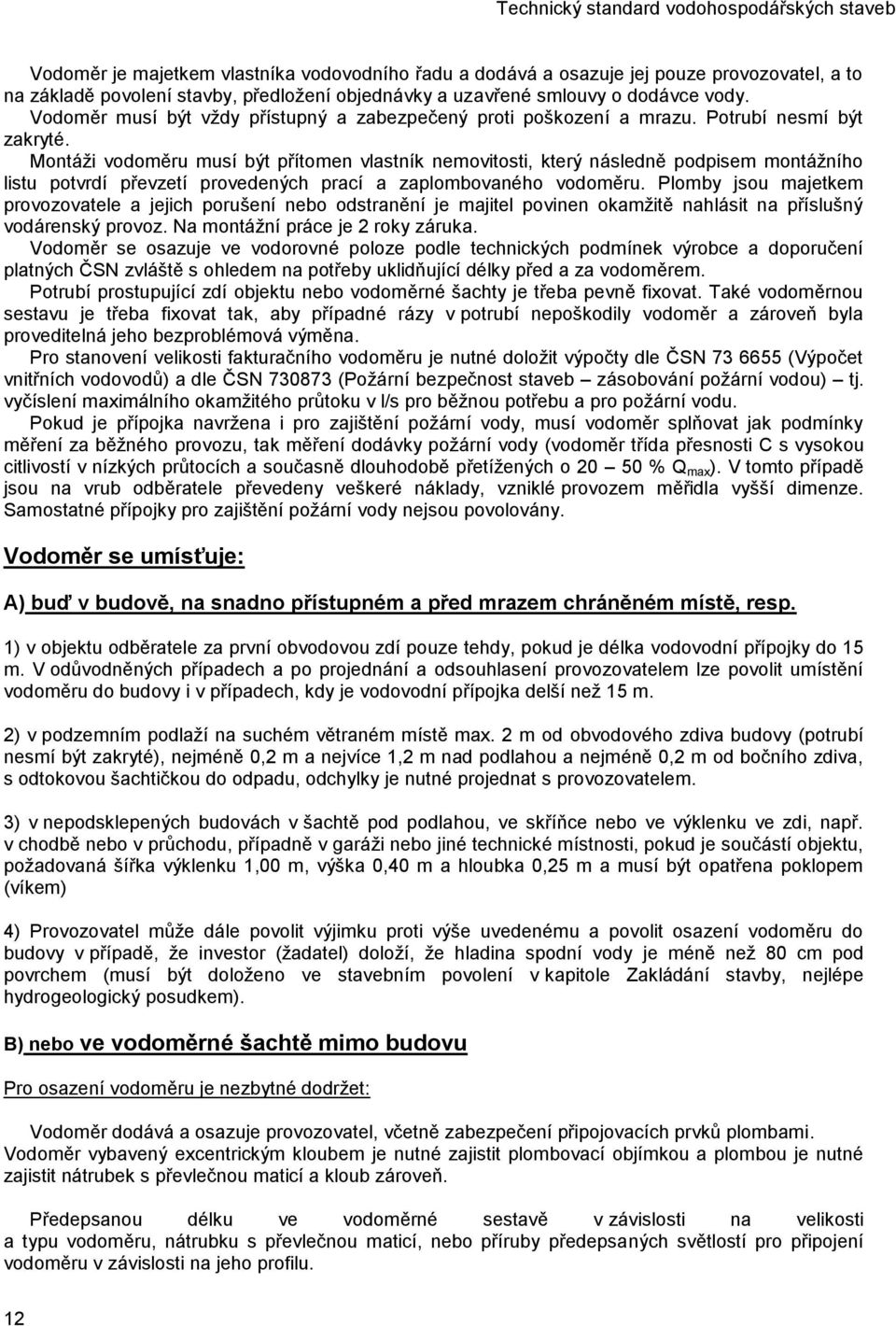 Montáži vodoměru musí být přítomen vlastník nemovitosti, který následně podpisem montážního listu potvrdí převzetí provedených prací a zaplombovaného vodoměru.